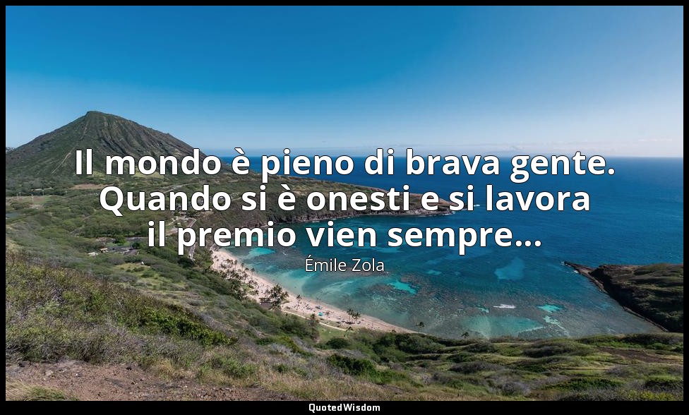 Il mondo è pieno di brava gente. Quando si è onesti e si lavora il premio vien s — Émile Zola