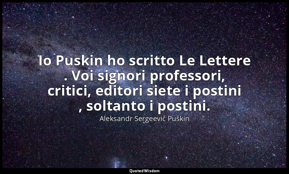 Io Puskin ho scritto Le Lettere . Voi signori professori, critici, editori siete — Aleksandr Sergeevič Puškin