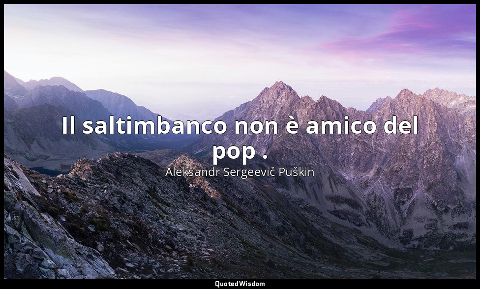 Il saltimbanco non è amico del pop . — Aleksandr Sergeevič Puškin