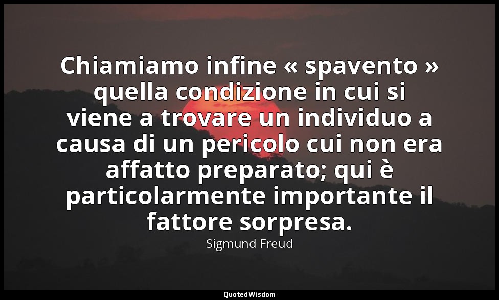 Chiamiamo infine « spavento » quella condizione in cui si viene a trovare un ind — Sigmund Freud