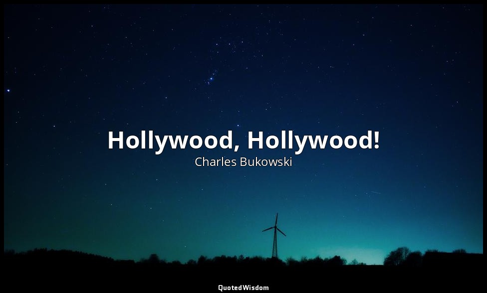 Hollywood, Hollywood! — Charles Bukowski