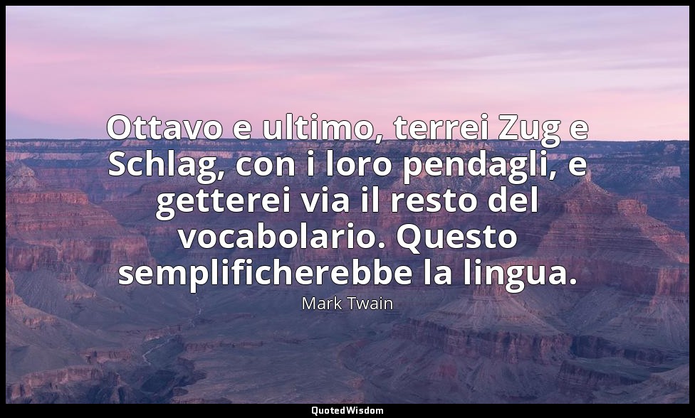 Ottavo e ultimo, terrei Zug e Schlag, con i loro pendagli, e getterei via il res — Mark Twain
