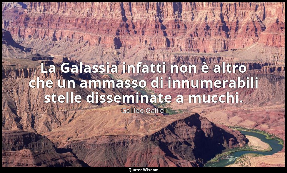 La Galassia infatti non è altro che un ammasso di innumerabili stelle disseminat — Galileo Galilei