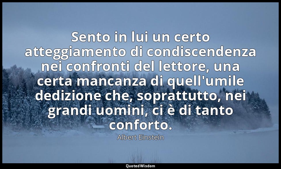 Sento in lui un certo atteggiamento di condiscendenza nei confronti del lettore, — Albert Einstein