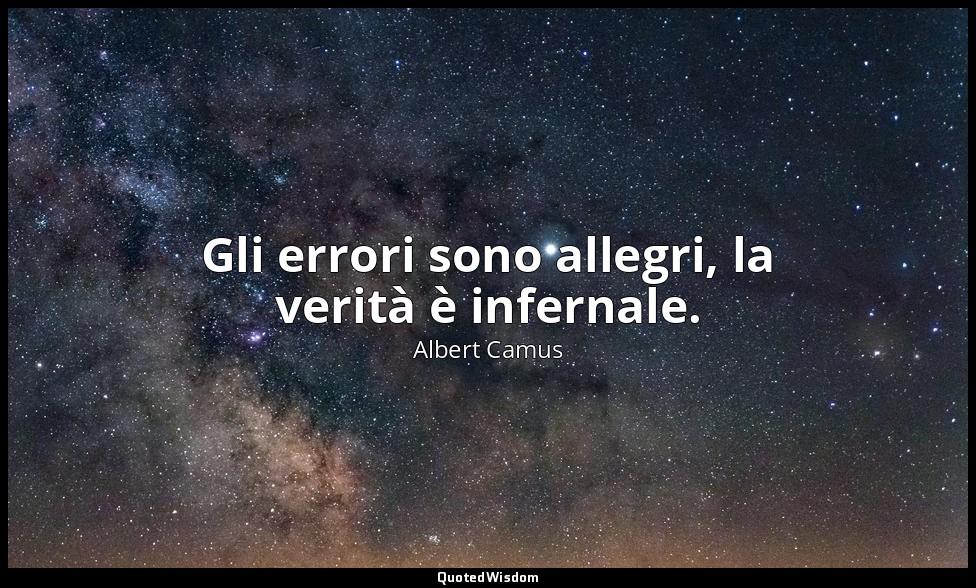 Gli errori sono allegri, la verità è infernale. — Albert Camus
