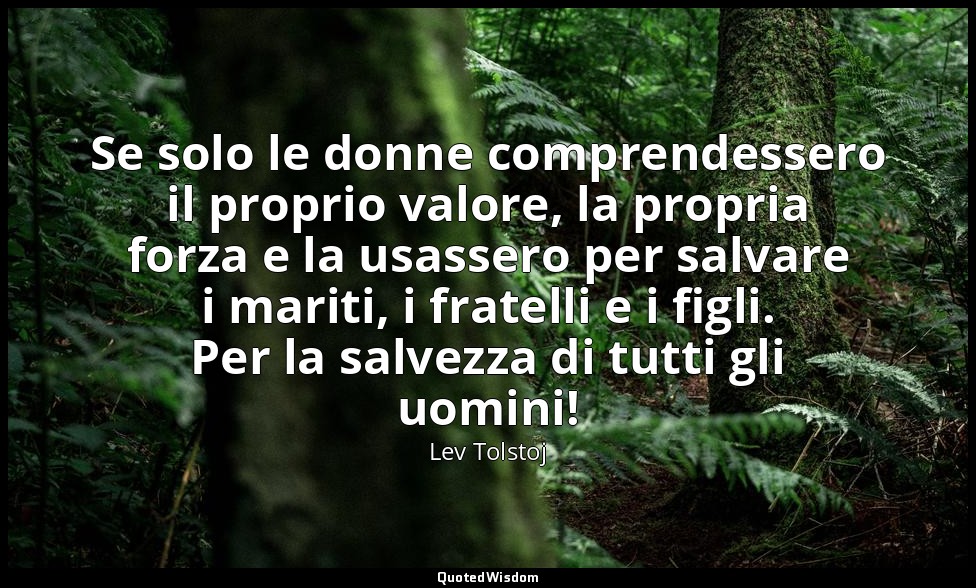 Se solo le donne comprendessero il proprio valore, la propria forza e la usasser — Lev Tolstoj