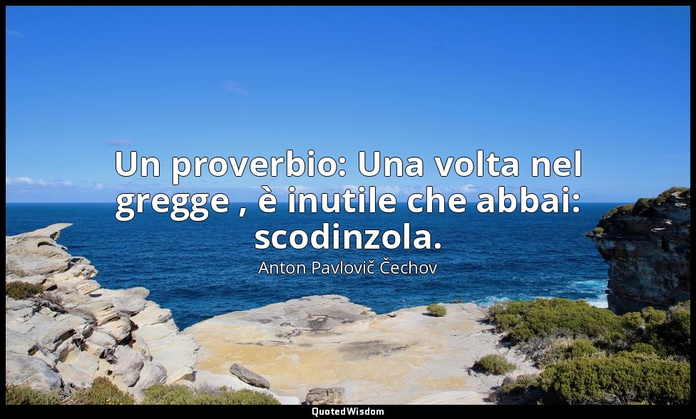 Un proverbio: Una volta nel gregge , è inutile che abbai: scodinzola. — Anton Pavlovič Čechov