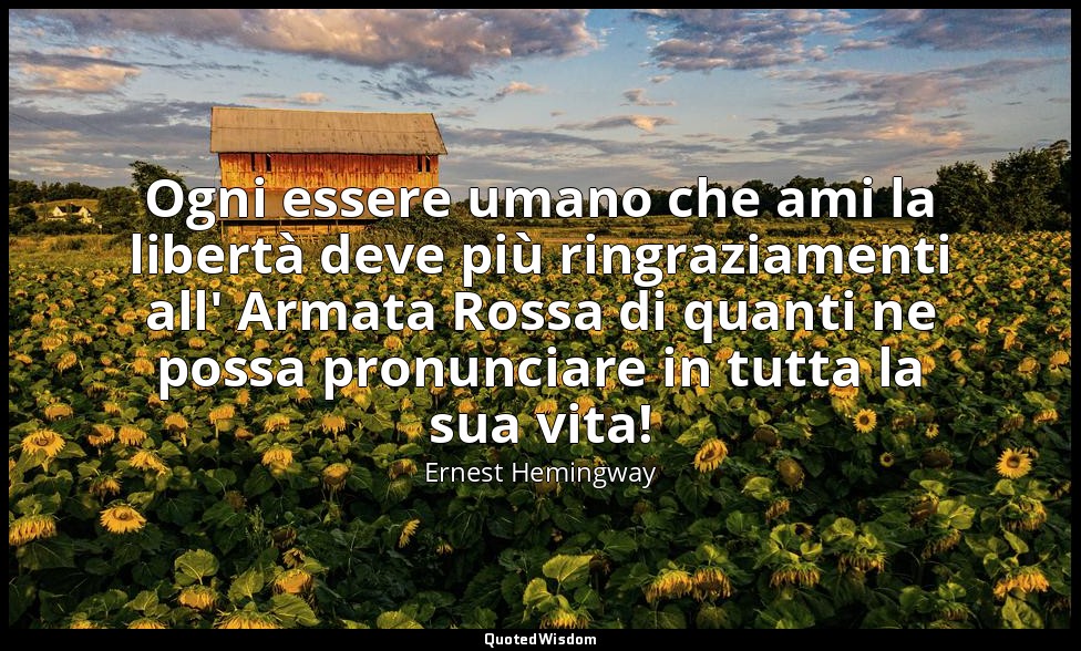 Ogni essere umano che ami la libertà deve più ringraziamenti all' Armata Rossa d — Ernest Hemingway