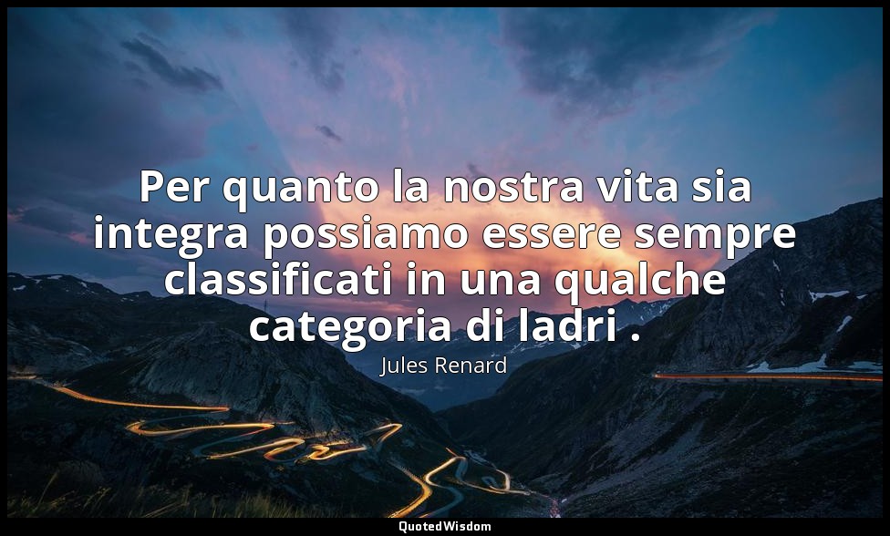 Per quanto la nostra vita sia integra possiamo essere sempre classificati in una — Jules Renard