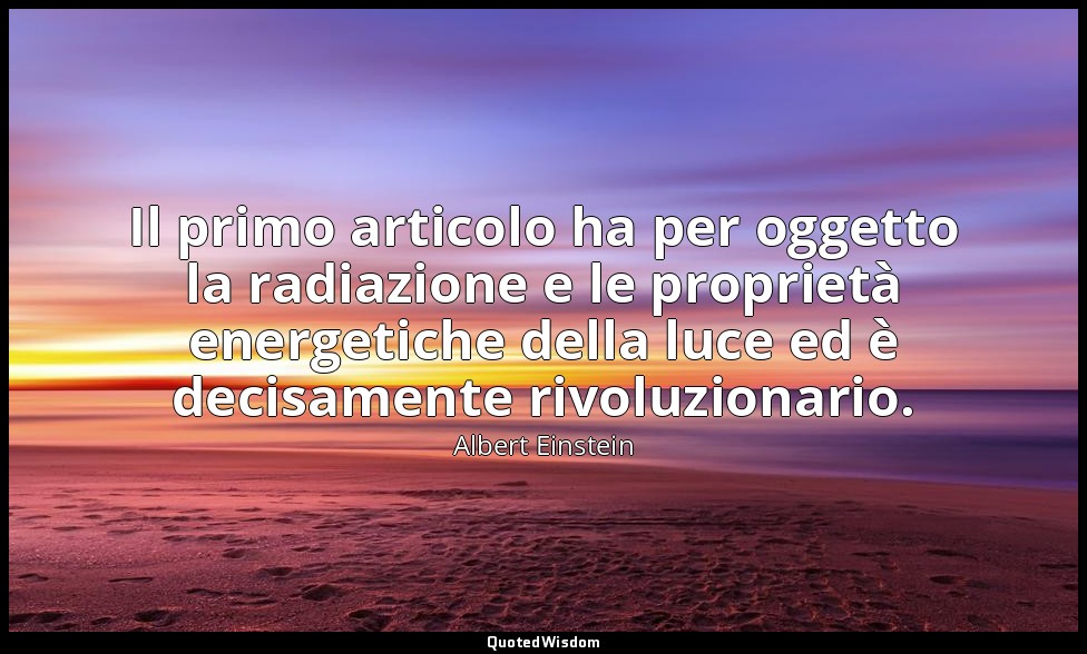 Il primo articolo ha per oggetto la radiazione e le proprietà energetiche della  — Albert Einstein