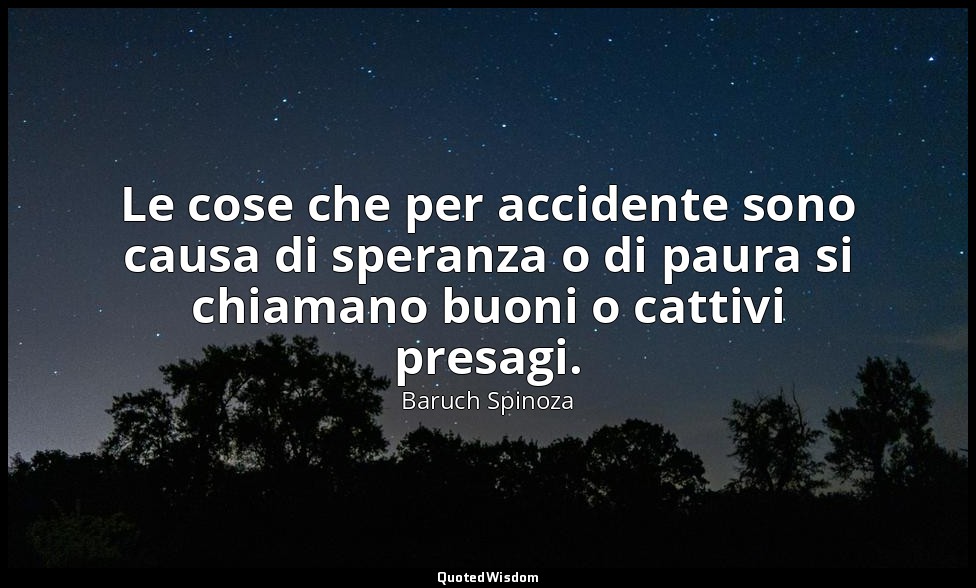 Le cose che per accidente sono causa di speranza o di paura si chiamano buoni o  — Baruch Spinoza