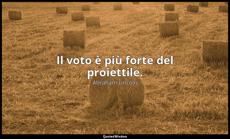 Il voto è più forte del proiettile. — Abraham Lincoln