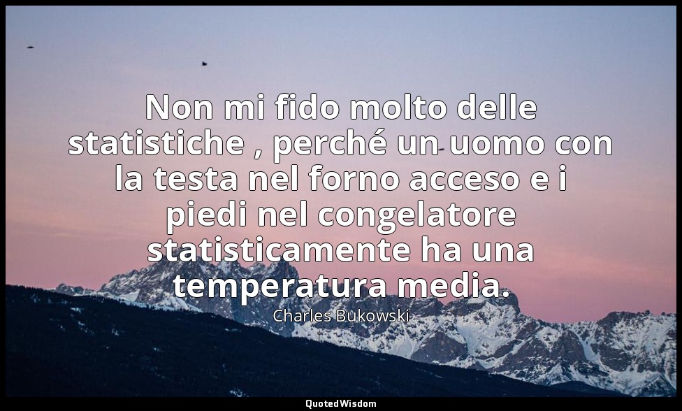 Non mi fido molto delle statistiche , perché un uomo con la testa nel forno acce — Charles Bukowski