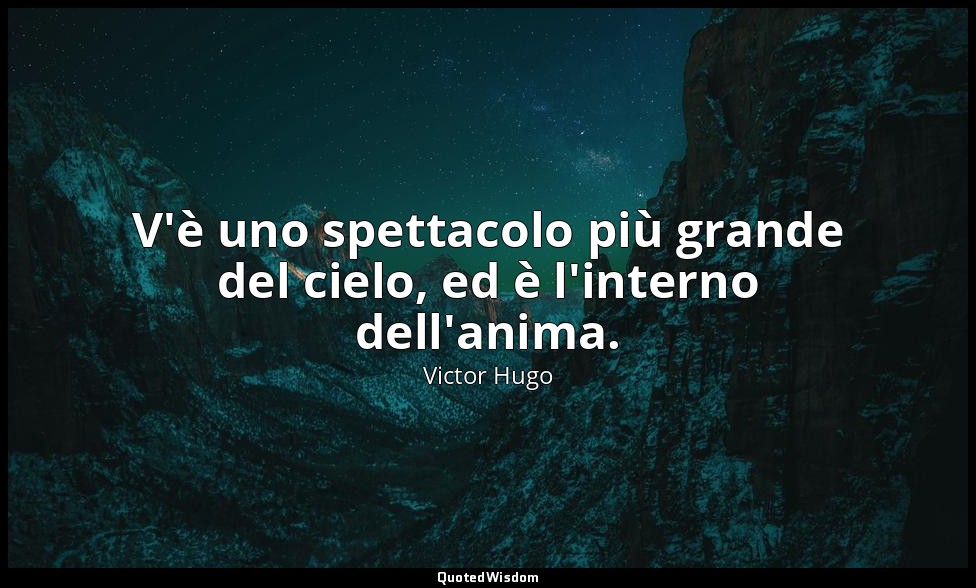 V'è uno spettacolo più grande del cielo, ed è l'interno dell'anima. — Victor Hugo