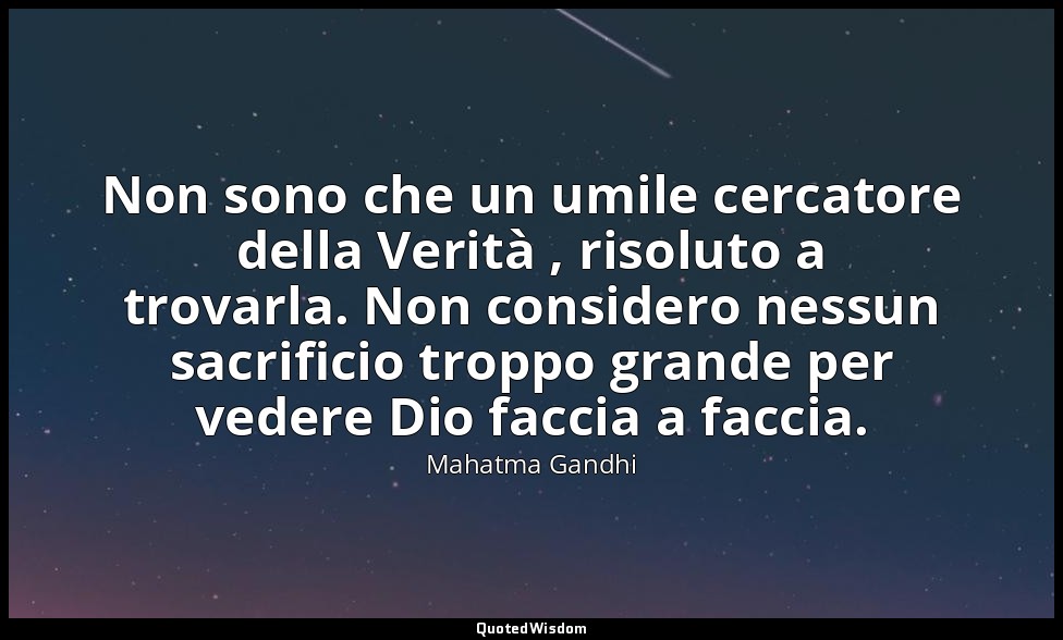 Non sono che un umile cercatore della Verità , risoluto a trovarla. Non consider — Mahatma Gandhi