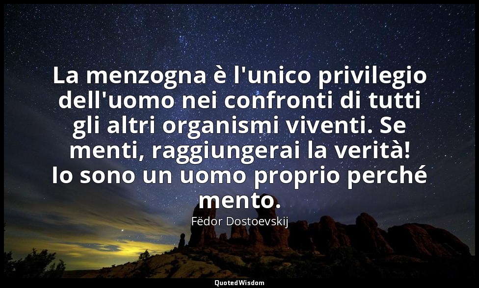 La menzogna è l'unico privilegio dell'uomo nei confronti di tutti gli altri orga — Fëdor Dostoevskij