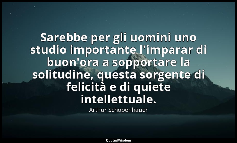 Sarebbe per gli uomini uno studio importante l'imparar di buon'ora a sopportare  — Arthur Schopenhauer