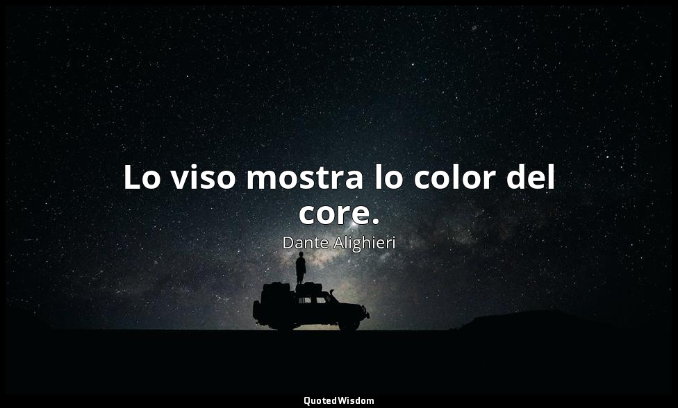 Lo viso mostra lo color del core. (da Capitolo XV ) — Dante Alighieri