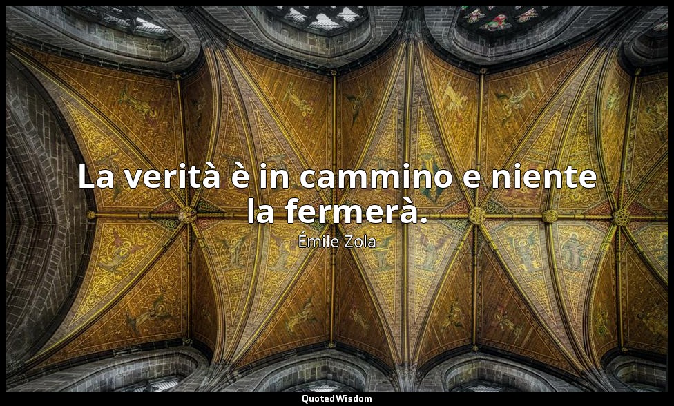 La verità è in cammino e niente la fermerà. — Émile Zola