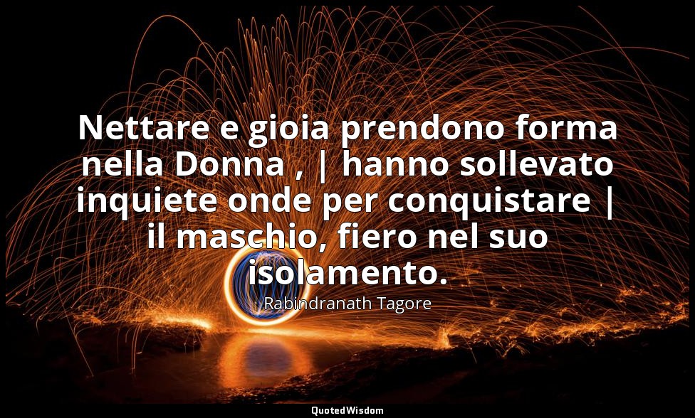 Nettare e gioia prendono forma nella Donna , | hanno sollevato inquiete onde per — Rabindranath Tagore