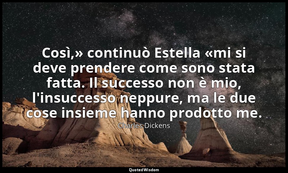 Così,» continuò Estella «mi si deve prendere come sono stata fatta. Il successo  — Charles Dickens