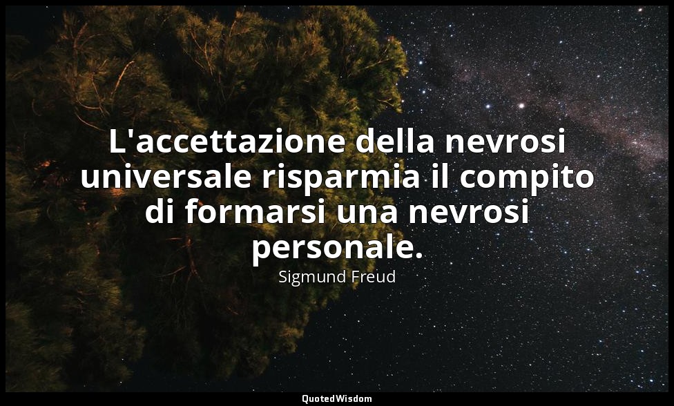L'accettazione della nevrosi universale risparmia il compito di formarsi una nev — Sigmund Freud