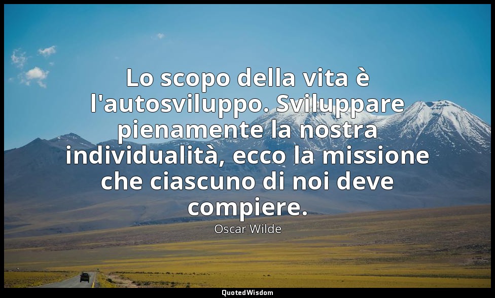 Lo scopo della vita è l'autosviluppo. Sviluppare pienamente la nostra individual — Oscar Wilde