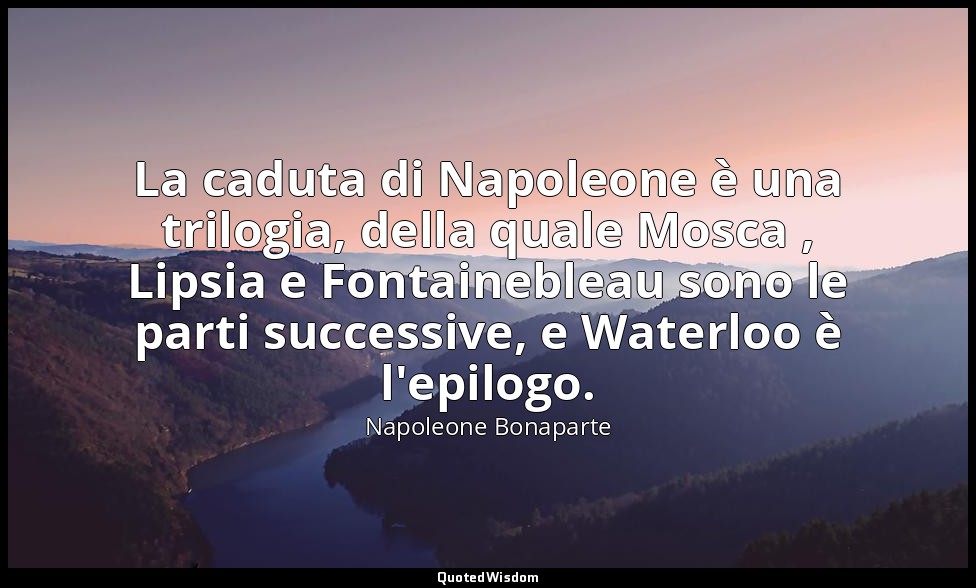 La caduta di Napoleone è una trilogia, della quale Mosca , Lipsia e Fontaineblea — Napoleone Bonaparte