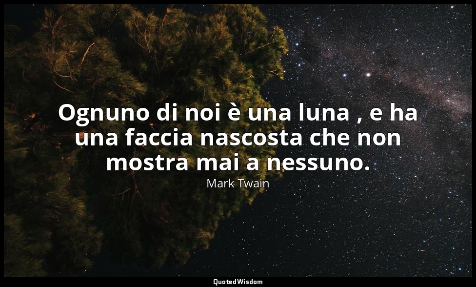 Ognuno di noi è una luna , e ha una faccia nascosta che non mostra mai a nessuno — Mark Twain
