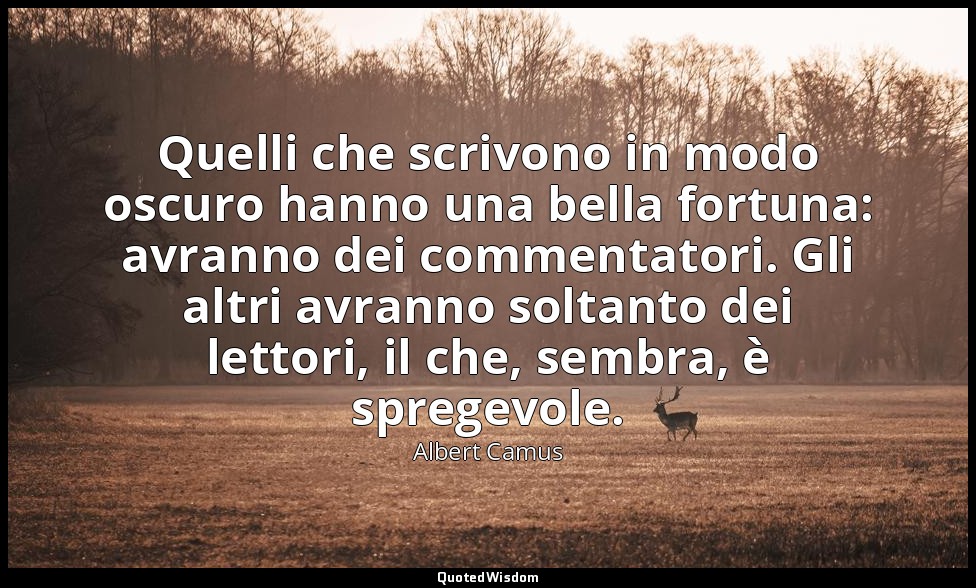 Quelli che scrivono in modo oscuro hanno una bella fortuna: avranno dei commenta — Albert Camus