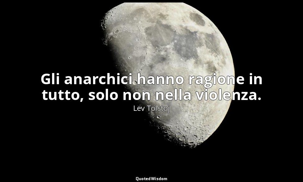 Gli anarchici hanno ragione in tutto, solo non nella violenza. (12 gennaio 1889, — Lev Tolstoj