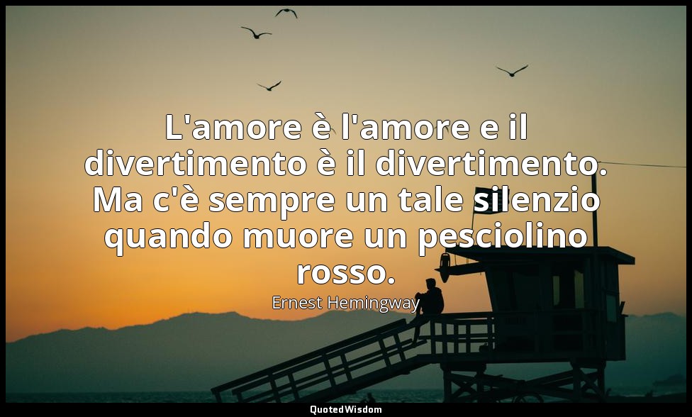 L'amore è l'amore e il divertimento è il divertimento. Ma c'è sempre un tale sil — Ernest Hemingway