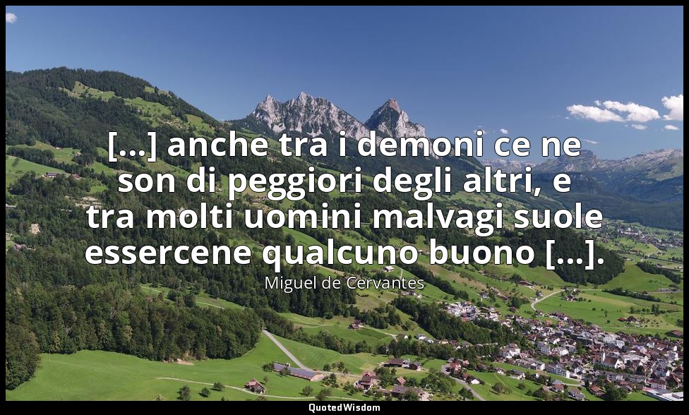 [...] anche tra i demoni ce ne son di peggiori degli altri, e tra molti uomini m — Miguel de Cervantes