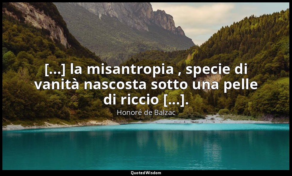 [...] la misantropia , specie di vanità nascosta sotto una pelle di riccio [...] — Honoré de Balzac