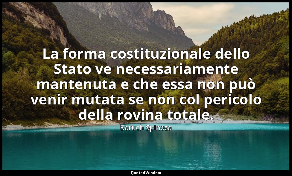 La forma costituzionale dello Stato ve necessariamente mantenuta e che essa non  — Baruch Spinoza