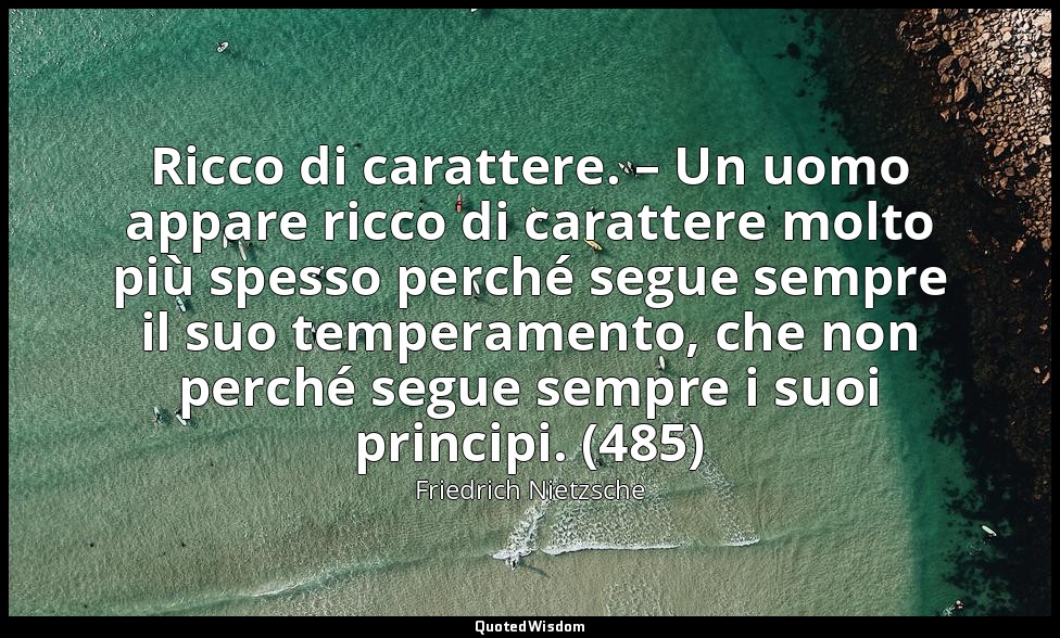 Ricco di carattere. – Un uomo appare ricco di carattere molto più spesso perché  — Friedrich Nietzsche