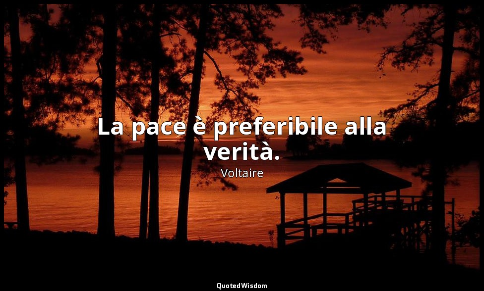 La pace è preferibile alla verità. — Voltaire