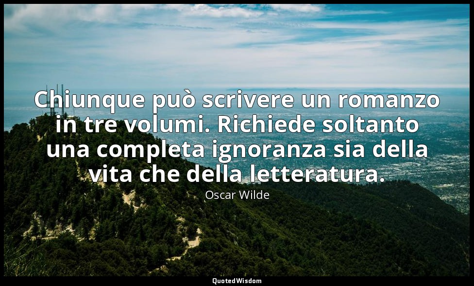 Chiunque può scrivere un romanzo in tre volumi. Richiede soltanto una completa i — Oscar Wilde