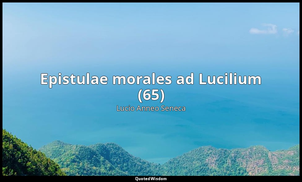 Epistulae morales ad Lucilium (65) — Lucio Anneo Seneca