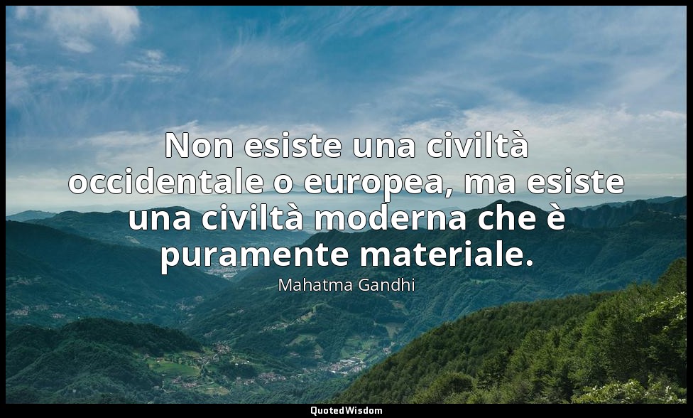 Non esiste una civiltà occidentale o europea, ma esiste una civiltà moderna che  — Mahatma Gandhi