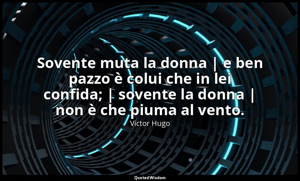 Sovente muta la donna | e ben pazzo è colui che in lei confida; | sovente la don — Victor Hugo