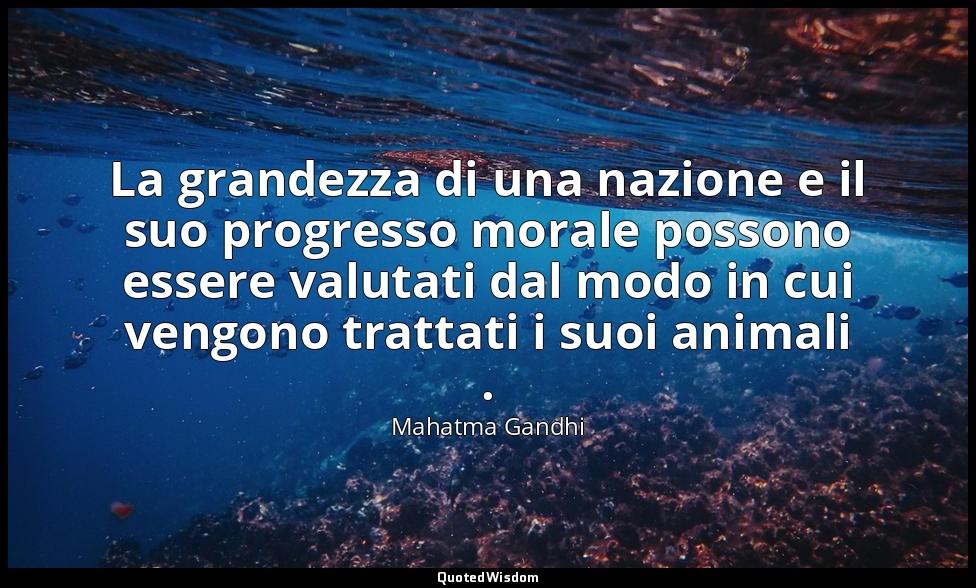 La grandezza di una nazione e il suo progresso morale possono essere valutati da — Mahatma Gandhi