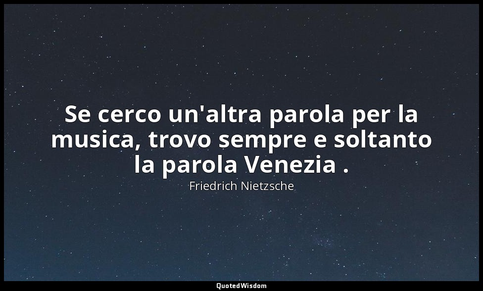 Se cerco un'altra parola per la musica, trovo sempre e soltanto la parola Venezi — Friedrich Nietzsche