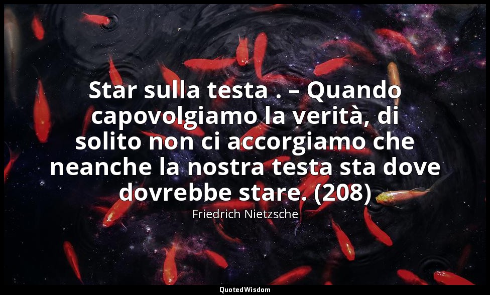 Star sulla testa . – Quando capovolgiamo la verità, di solito non ci accorgiamo  — Friedrich Nietzsche