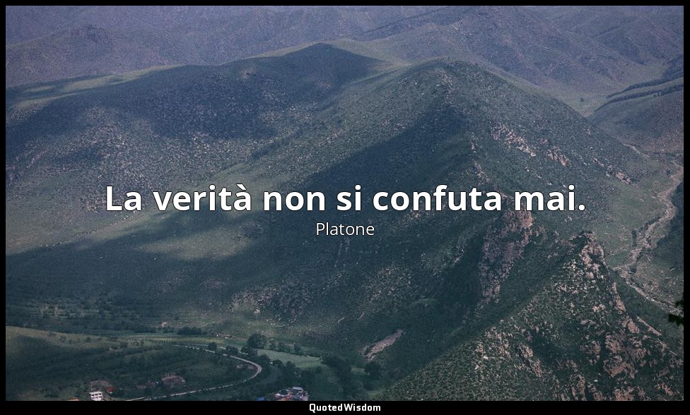La verità non si confuta mai. — Platone