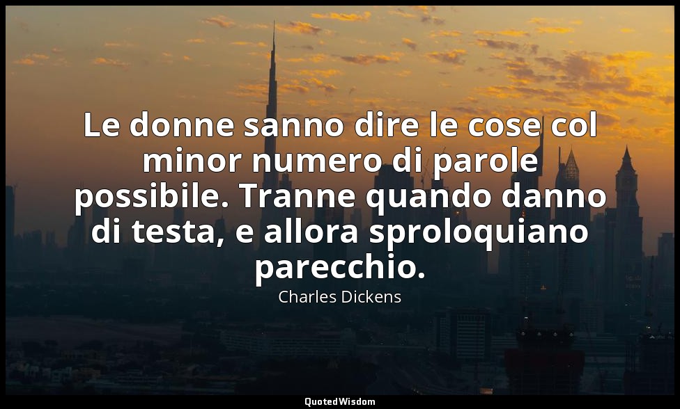 Le donne sanno dire le cose col minor numero di parole possibile. Tranne quando  — Charles Dickens