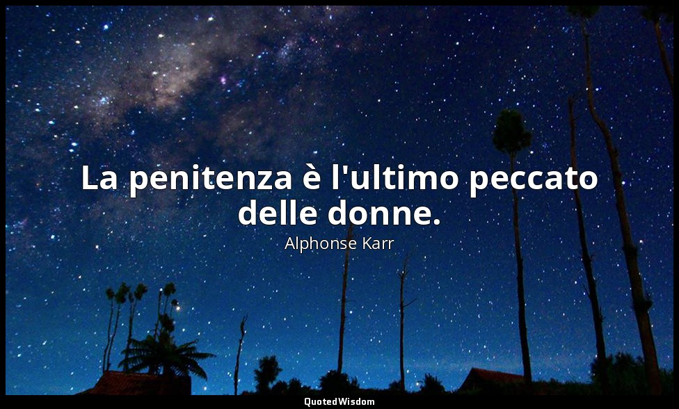 La penitenza è l'ultimo peccato delle donne. — Alphonse Karr