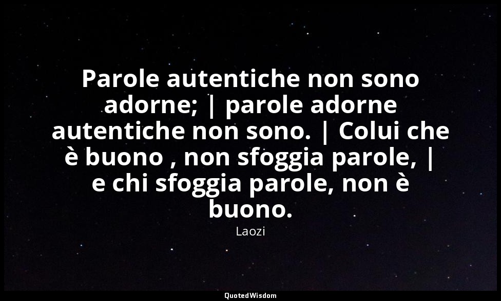Parole autentiche non sono adorne; | parole adorne autentiche non sono. | Colui  — Laozi