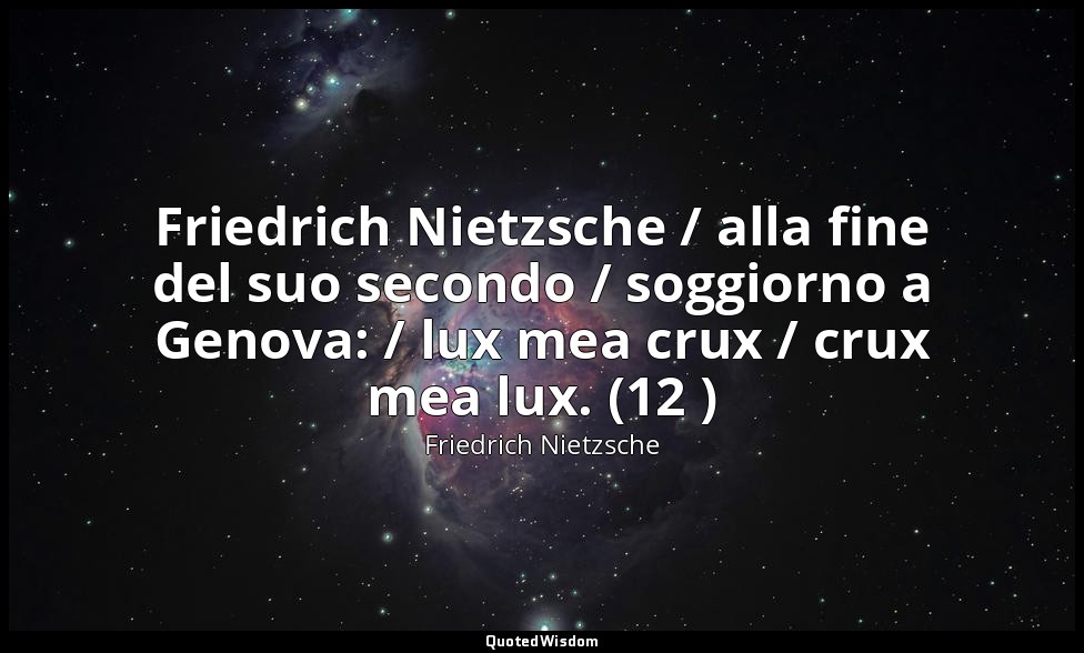 Friedrich Nietzsche / alla fine del suo secondo / soggiorno a Genova: / lux mea  — Friedrich Nietzsche