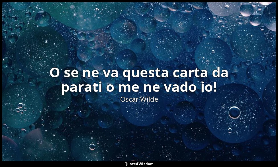 O se ne va questa carta da parati o me ne vado io! — Oscar Wilde